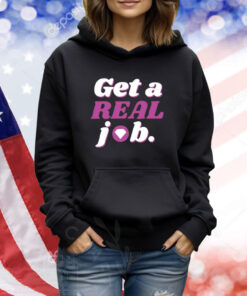 Get A Real Job TShirts