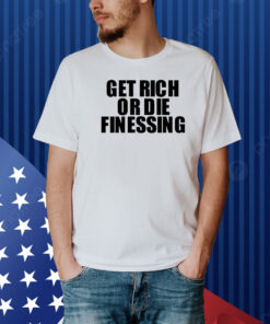 Get Rich Or Die Finessing Shirt