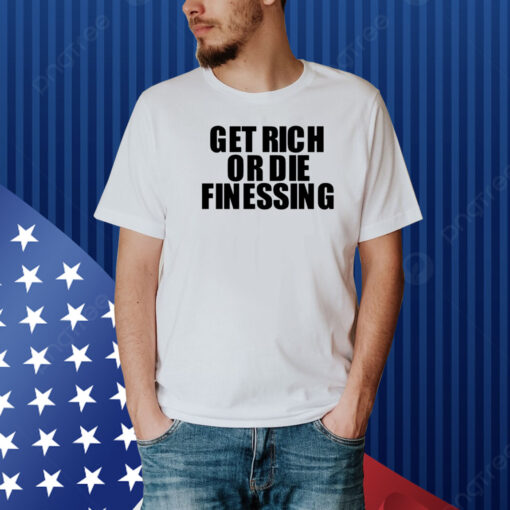 Get Rich Or Die Finessing Shirt