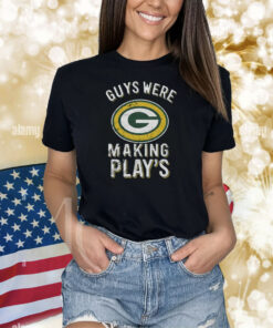 Guys Were Making Plays Green Bay Packers Shirts