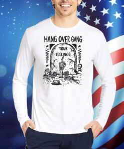 Hang Over Gang Your Feelings TShirts