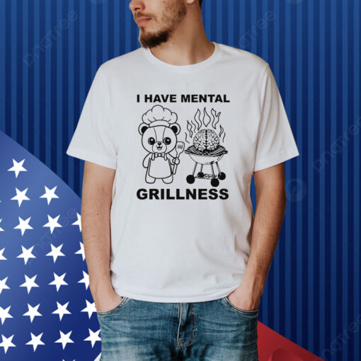 I Have Mental Grillness Shirt