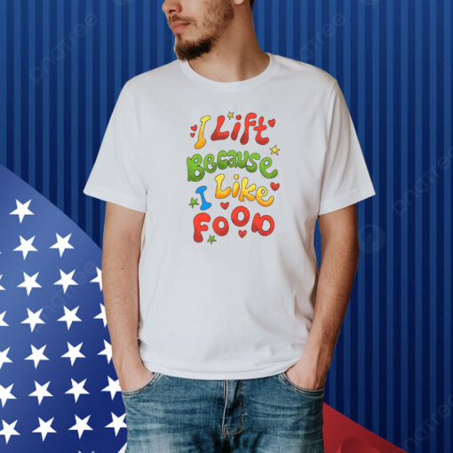 I Lift Because I Like Food Shirt