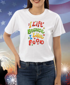 I Lift Because I Like Food Shirts