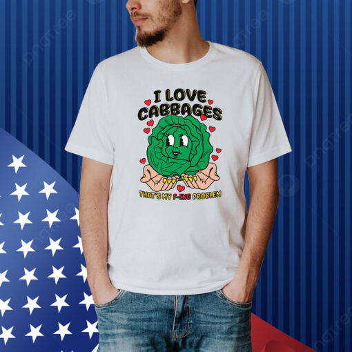 I Love Cabbages That's My F-ing Problem Shirt