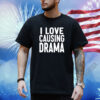 I Love Causing Drama Limited Shirt