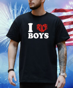 I Love Rich Boys Shirt