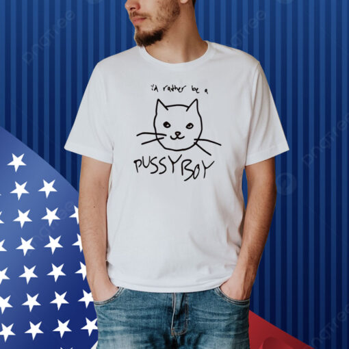 I’d Rather Be A Pussyboy Cat Shirt