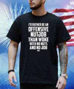 I’d Rather Be An Offensive Nutjob Than Woke With No Nuts And No Job Hog Hoodie Shirt