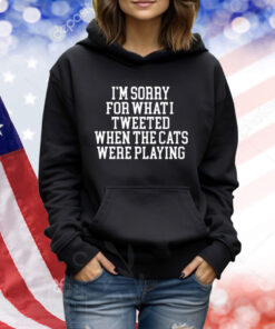 I'm Sorry For What I Tweeted When The Cats Were Playing TShirts