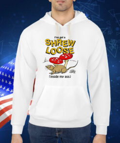I've Got a Shrew Loose (Inside My Ass) TShirts