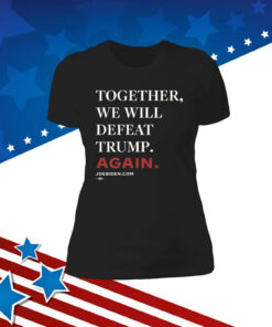Joe Biden Together We Will Defeat Trump Again Hoodie TShirts