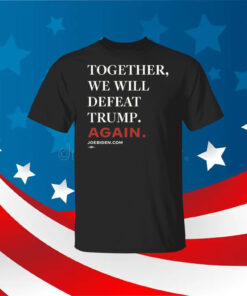 Joe Biden Together We Will Defeat Trump Again Long Sleeve TShirts