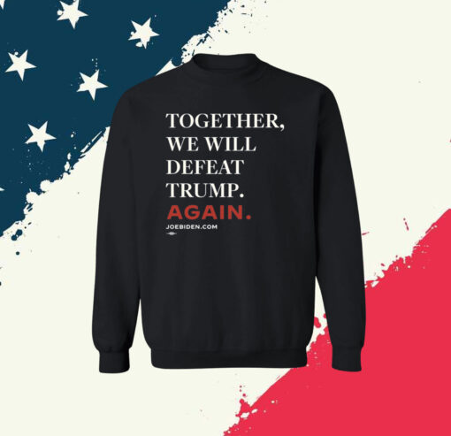 Joe Biden Together We Will Defeat Trump Again Sweater