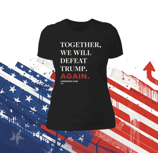 Joe Biden Together We Will Defeat Trump Again Womens Shirt