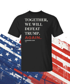 Joe Biden Together We Will Defeat Trump Again Womens Tee Shirt