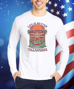Life Is Better In Tallahassee TShirts