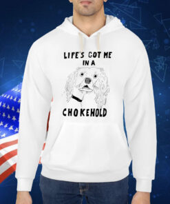 Life’s Got Me In A Chokehold TShirt