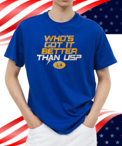 Los Angeles: Who's Got It Better Than Us? Shirt