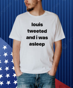 Louis Tweeted And I Was Asleep Shirt