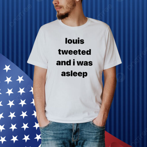 Louis Tweeted And I Was Asleep Shirt