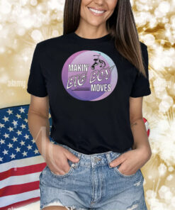 Making’ Big Boy Moves TShirt