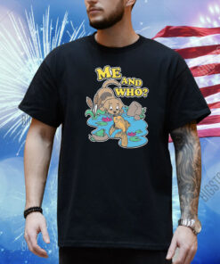 Me And Who? Shirt