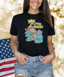 Me And Who? Shirts