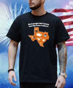 Most People Don't Know How Big Texas Really Is Shirt