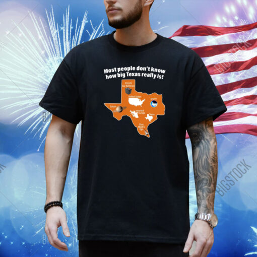 Most People Don't Know How Big Texas Really Is Shirt