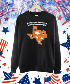 Most People Don't Know How Big Texas Really Is TShirt