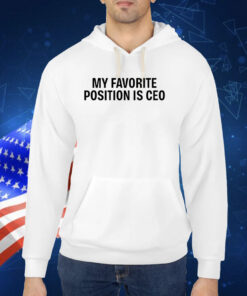 My Favorite Position Is Ceo Hoodie TShirt
