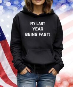 My Last Year Being Fast TShirts