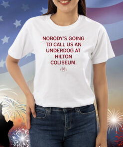 Nobody's Going To Call Us An Underdog At Hilton Coliseum Shirts