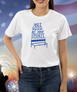 Not Good At Any Sports Shirts