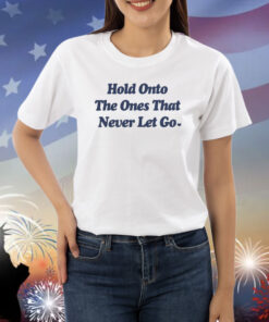 Ourseasns Hold Onto The Ones That Never Let Go Shirts