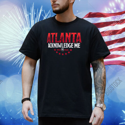 Roman Reigns Acknowledge Me Atlanta Shirt