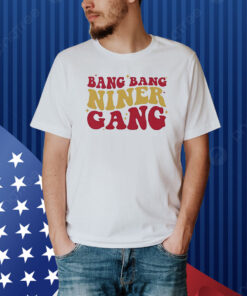 San Francisco 49ers Bang Bang Niner Gang Shirt