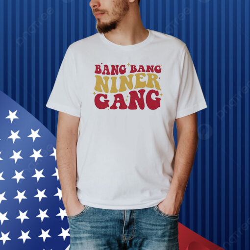 San Francisco 49ers Bang Bang Niner Gang Shirt
