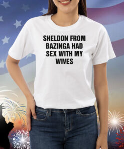 Sheldon From Bazinga Had Sex With My Wives Shirts