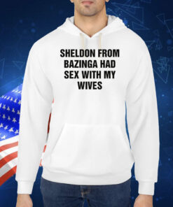Sheldon From Bazinga Had Sex With My Wives TShirt