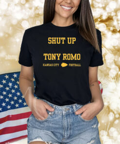 Shut Up Tony Romo Kansas City Football Hoodie Shirts