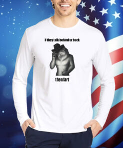 Sillyteestudio If They Talk Behind Ur Back Then Fart TShirts