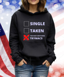Single Taken Too Busy Watching Trymacs TShirts
