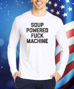 Soup Powered Fuck Machine TShirts