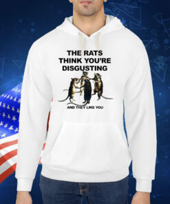 The Rats Think You’re Disgusting And They Like You TShirt