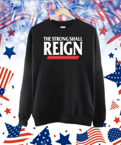 The Strong Shall Reign TShirt