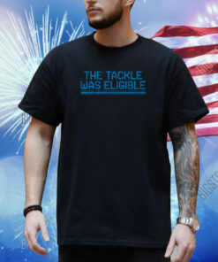 The Tackle Was Eligible Shirt