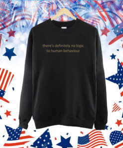 There’s Definitely No Logic To Human Behaviour TShirt