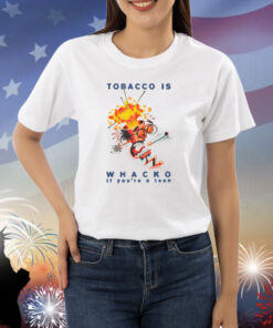 Tobacco Is Whacko If You're A Teen Shirts